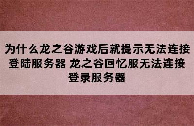 为什么龙之谷游戏后就提示无法连接登陆服务器 龙之谷回忆服无法连接登录服务器